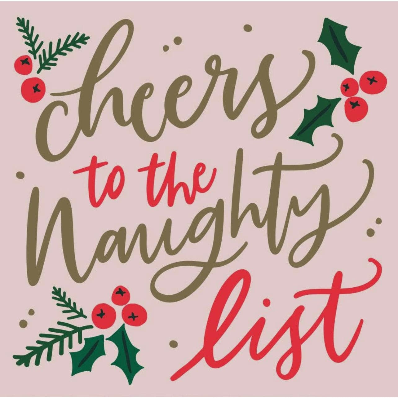 Christmas cocktail napkins with a pink background decorated with holly berries and the words "cheers to the naughty list" in a fancy script, in red and gold,