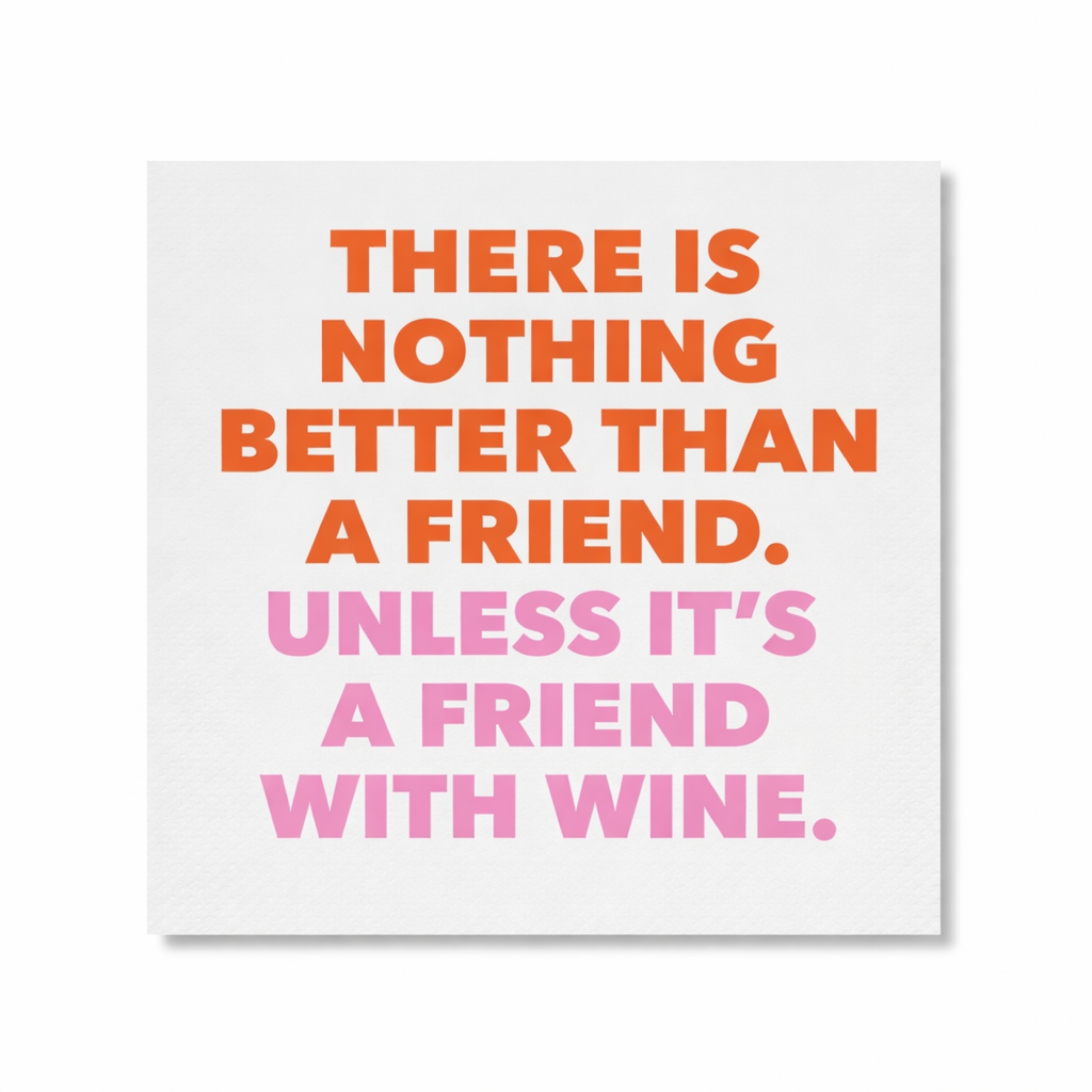 White cocktail napkin with orange and pink lettering that reads “There Is Nothing Better Than a Friend Unless It’s a Friend With Wine.”