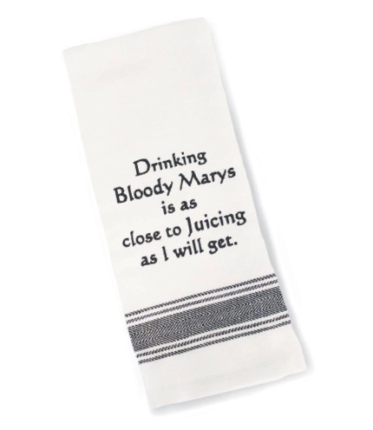 100% cotton tea towel in white for the kitchen with the saying "Drinking Bloody Marys is as close to juicing as I'm going to get"
