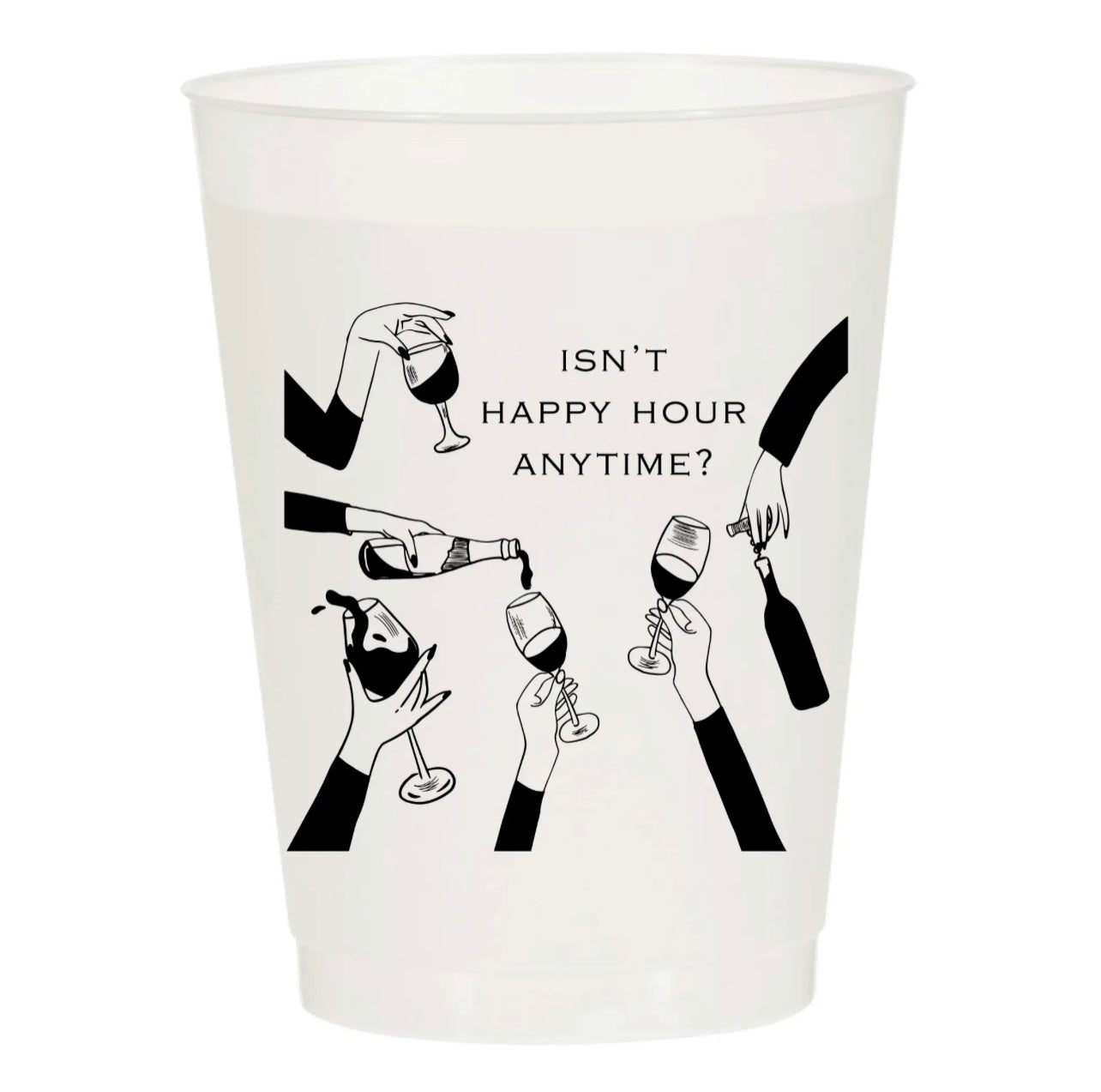 16 oz white plastic frost cup with black retro design of hands holding wine glasses coming in to make a toast with the words "Isn't happy hour anytime?"