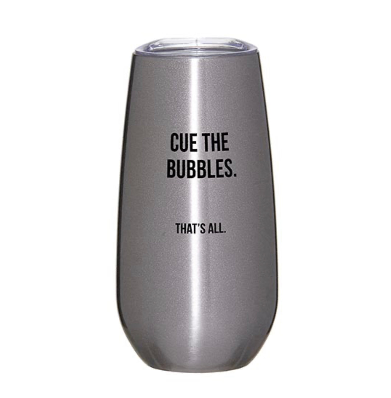6 oz stainless steel champagne tumbler in a silver color with a plastic lid with words in black saying "Cue the bubbles. That's all."